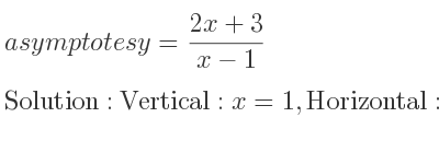 The asymptotes of y=(2x+3)/(x-1) is Vertical: x=1,Horizontal: y=2